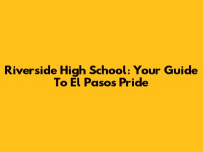 Riverside High School: Your Guide To El Paso's Pride